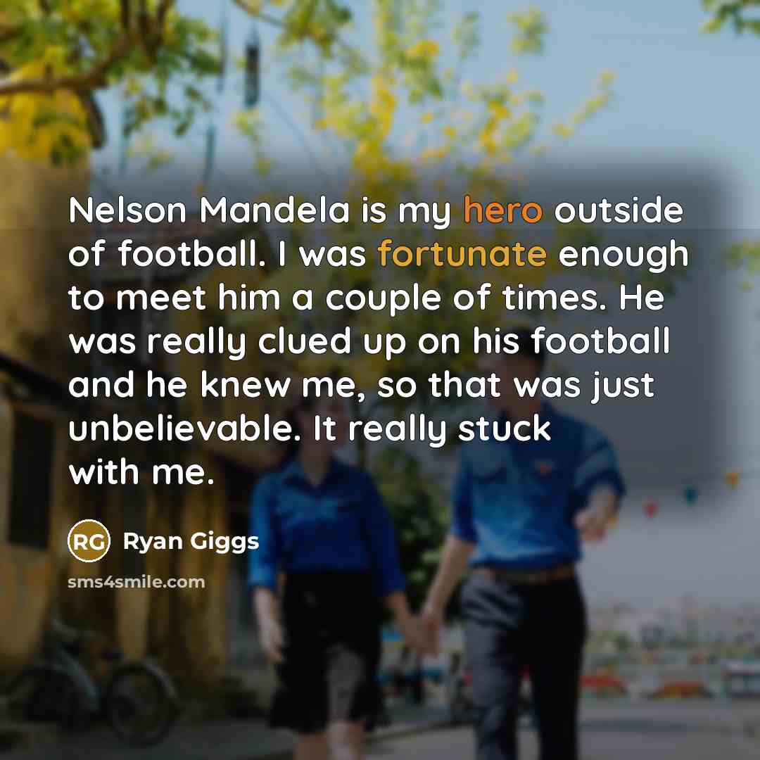 “Nelson Mandela is my hero outside of football. I was…” quote by Ryan Giggs