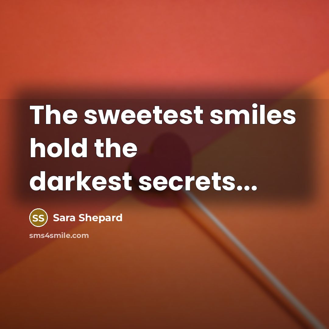 “The sweetest smiles hold the darkest secrets...…” quote by Sara Shepard