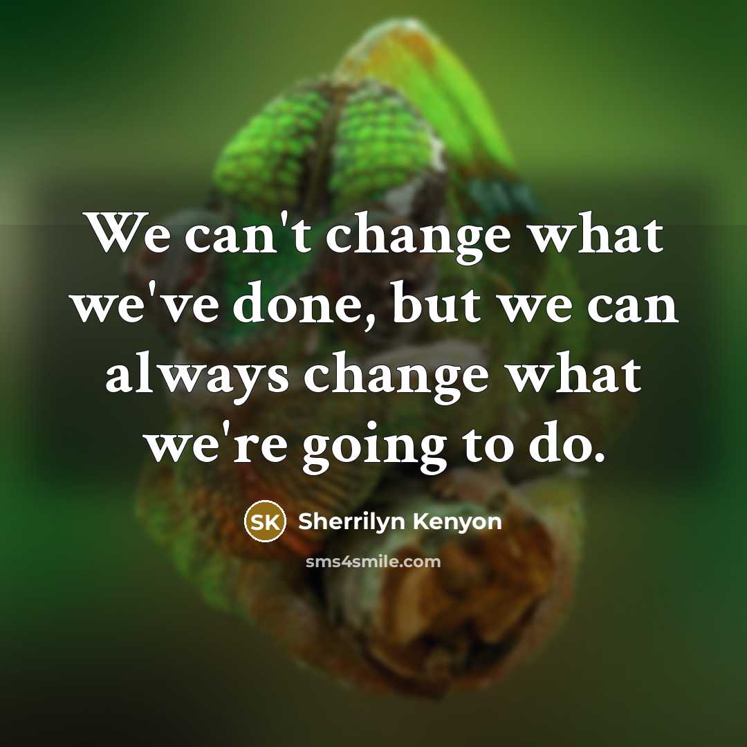 “We can't change what we've done, but we can always…” quote by Sherrilyn Kenyon