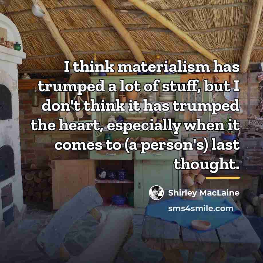 “I think materialism has trumped a lot of stuff, but…” quote by Shirley MacLaine
