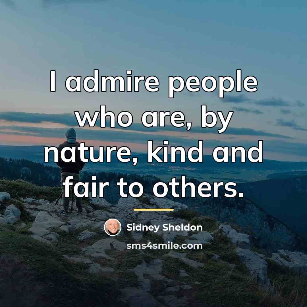 “I admire people who are, by nature, kind and fair…” quote by Sidney Sheldon
