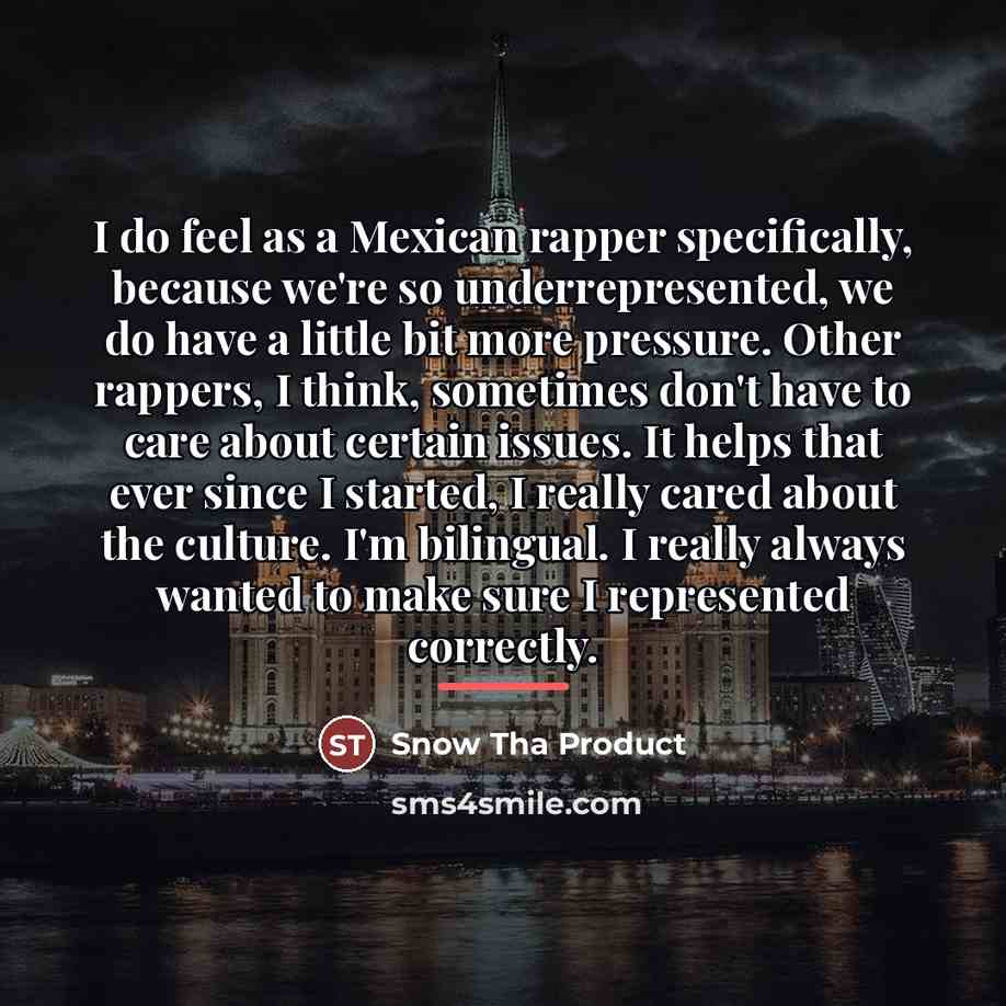 “I do feel as a Mexican rapper specifically, because we're…” quote by Snow Tha Product