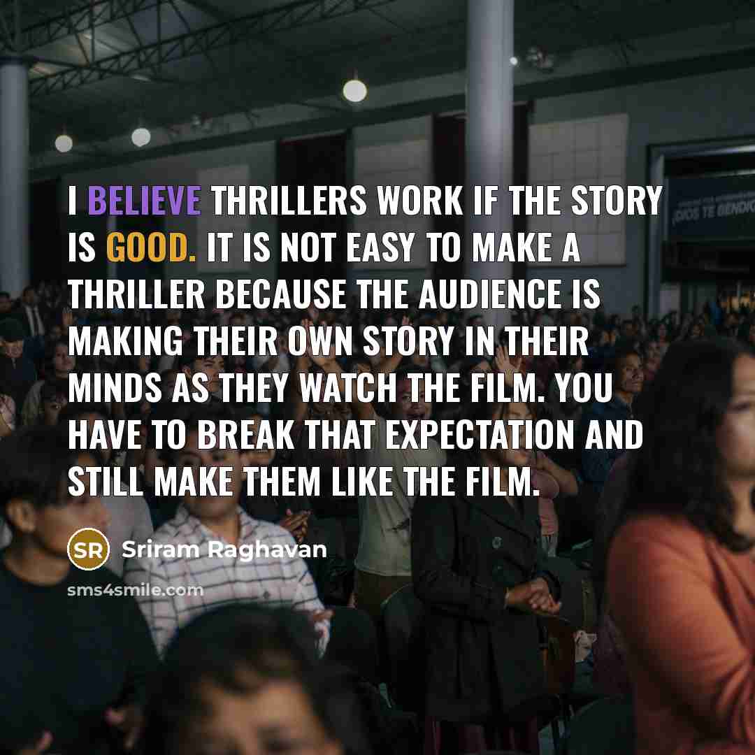 “I believe thrillers work if the story is good. It…” quote by Sriram Raghavan