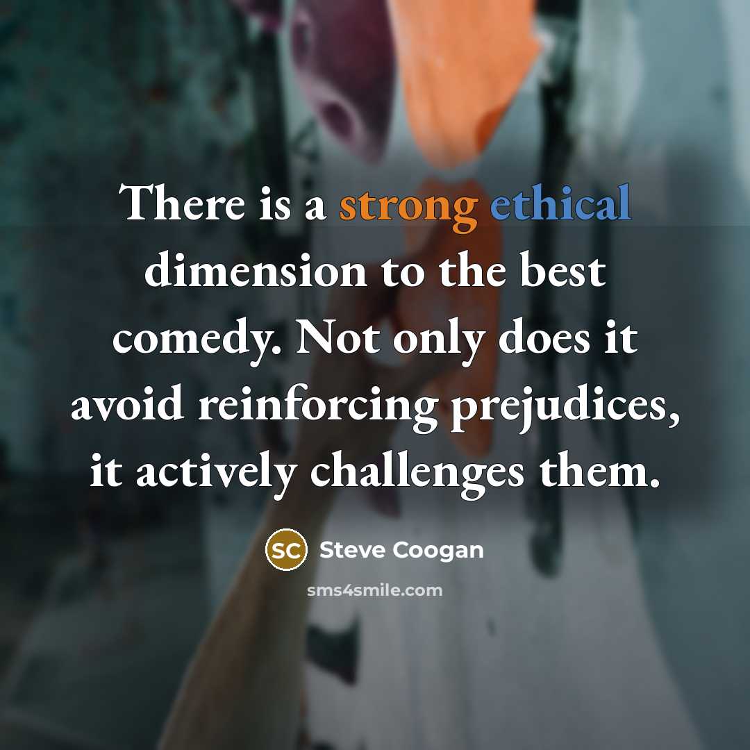 “There is a strong ethical dimension to the best comedy.…” quote by Steve Coogan