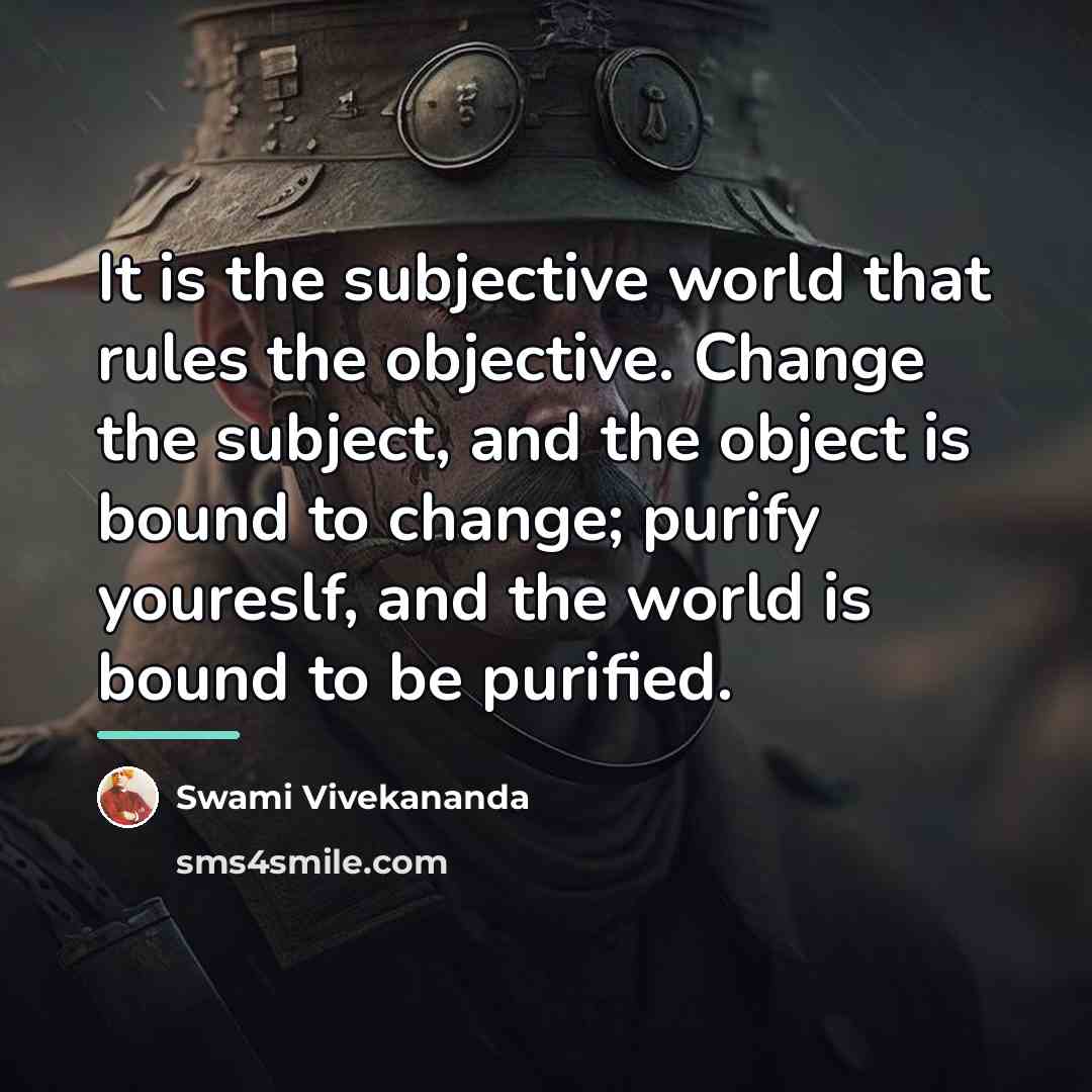 “It is the subjective world that rules the objective. Change…” quote by Swami Vivekananda