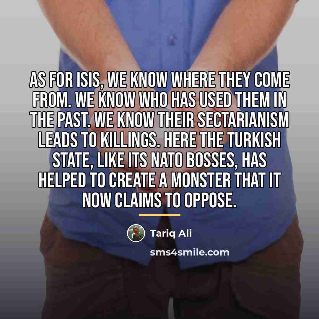 “As for ISIS, we know where they come from. We…” quote by Tariq Ali