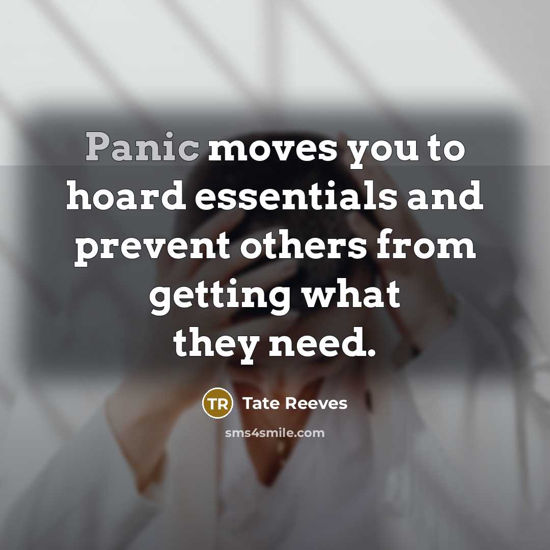 “Panic moves you to hoard essentials and prevent others from…” quote by Tate Reeves