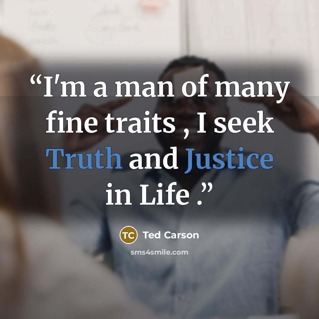 “I'm a man of many fine traits , I seek Truth and Justice in Life .” quote by Ted Carson
