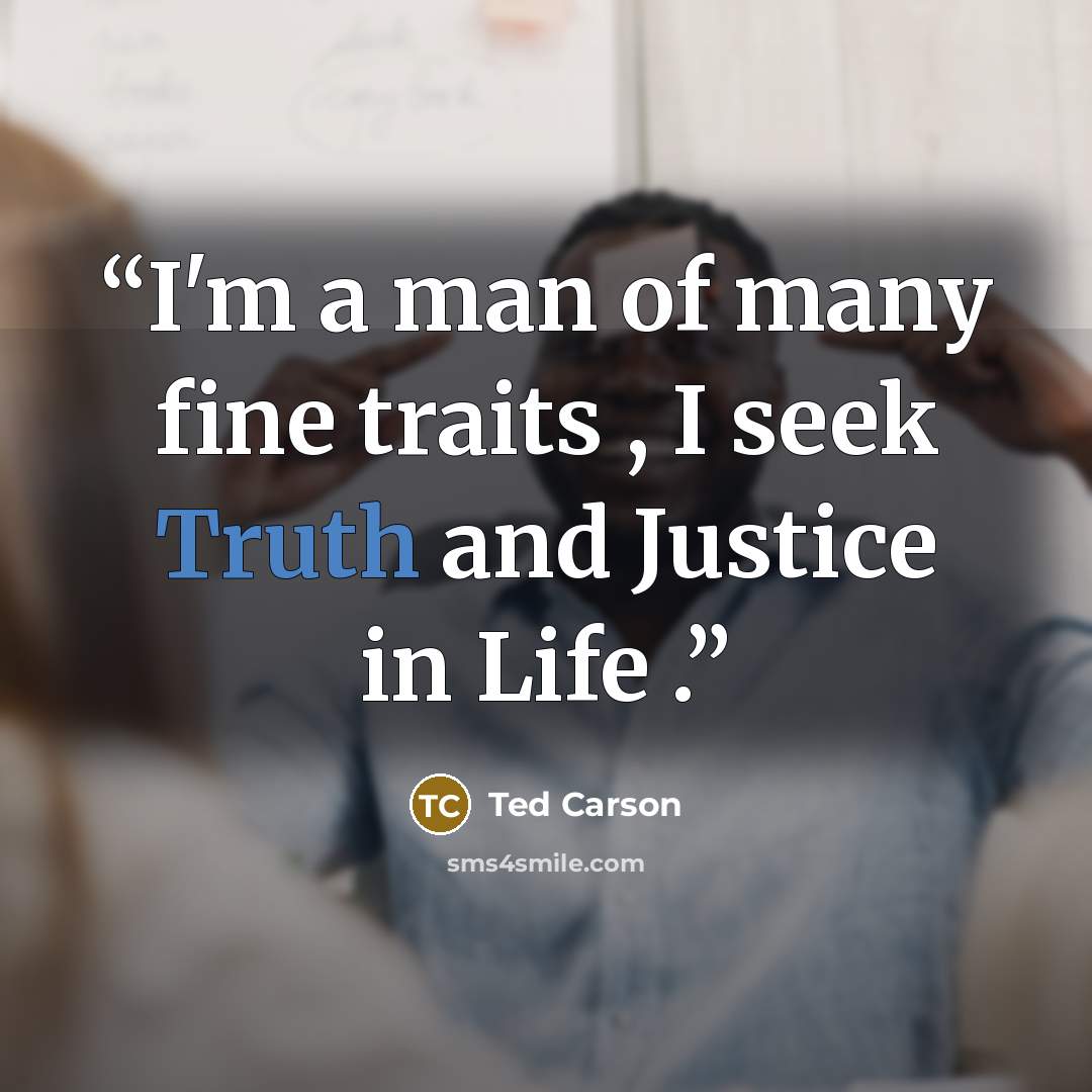 “I'm a man of many fine traits , I seek Truth and Justice in Life .” quote by Ted Carson