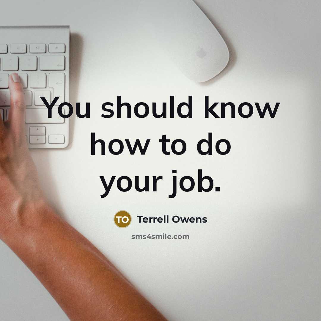 “You should know how to do your job.…” quote by Terrell Owens