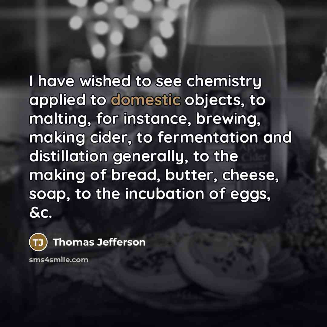 “I have wished to see chemistry applied to domestic objects,…” quote by Thomas Jefferson