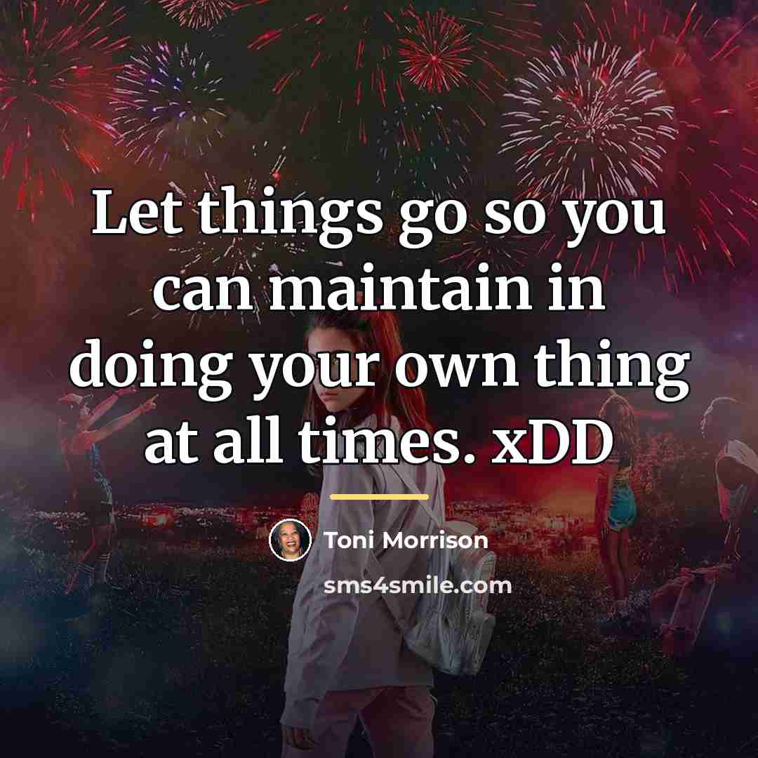 “Let things go so you can maintain in doing your…” quote by Toni Morrison