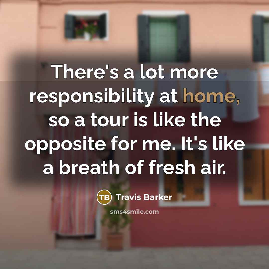 “There's a lot more responsibility at home, so a tour…” quote by Travis Barker