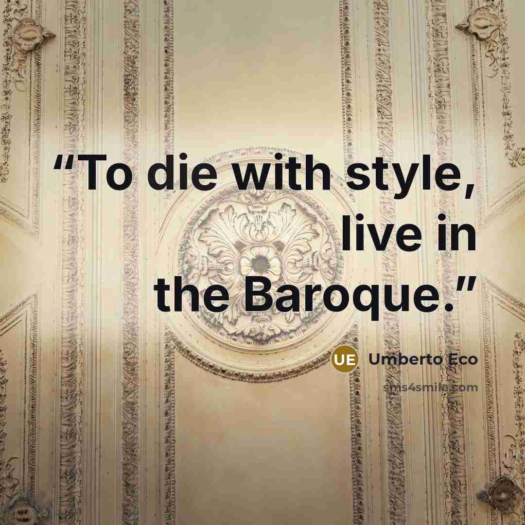“To die with style, live in the Baroque.” quote by Umberto Eco