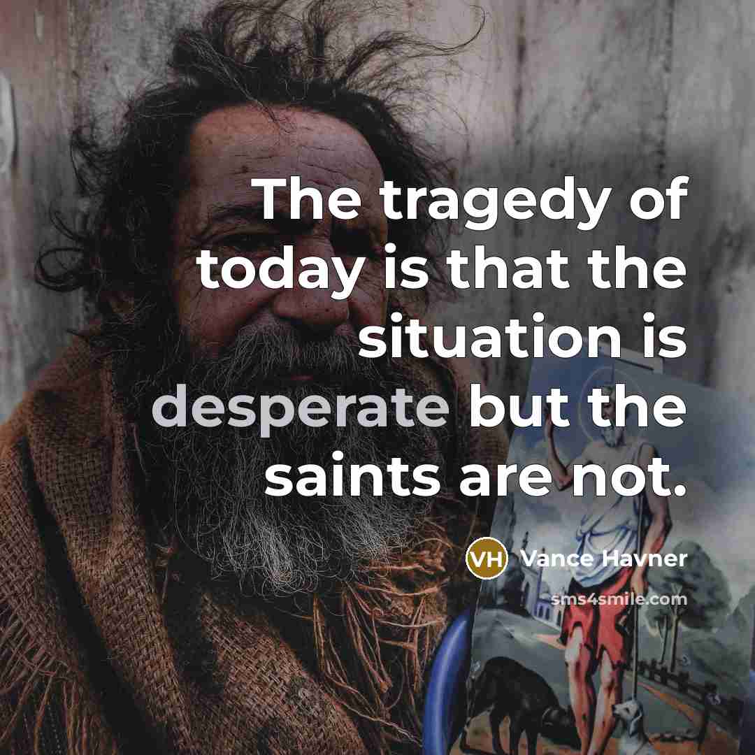 “The tragedy of today is that the situation is desperate…” quote by Vance Havner