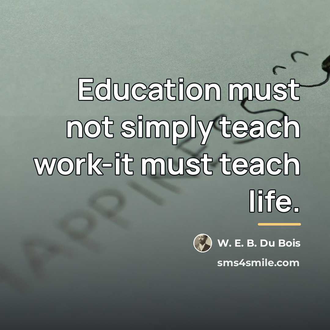 “Education must not simply teach work-it must teach life.…” quote by W. E. B. Du Bois