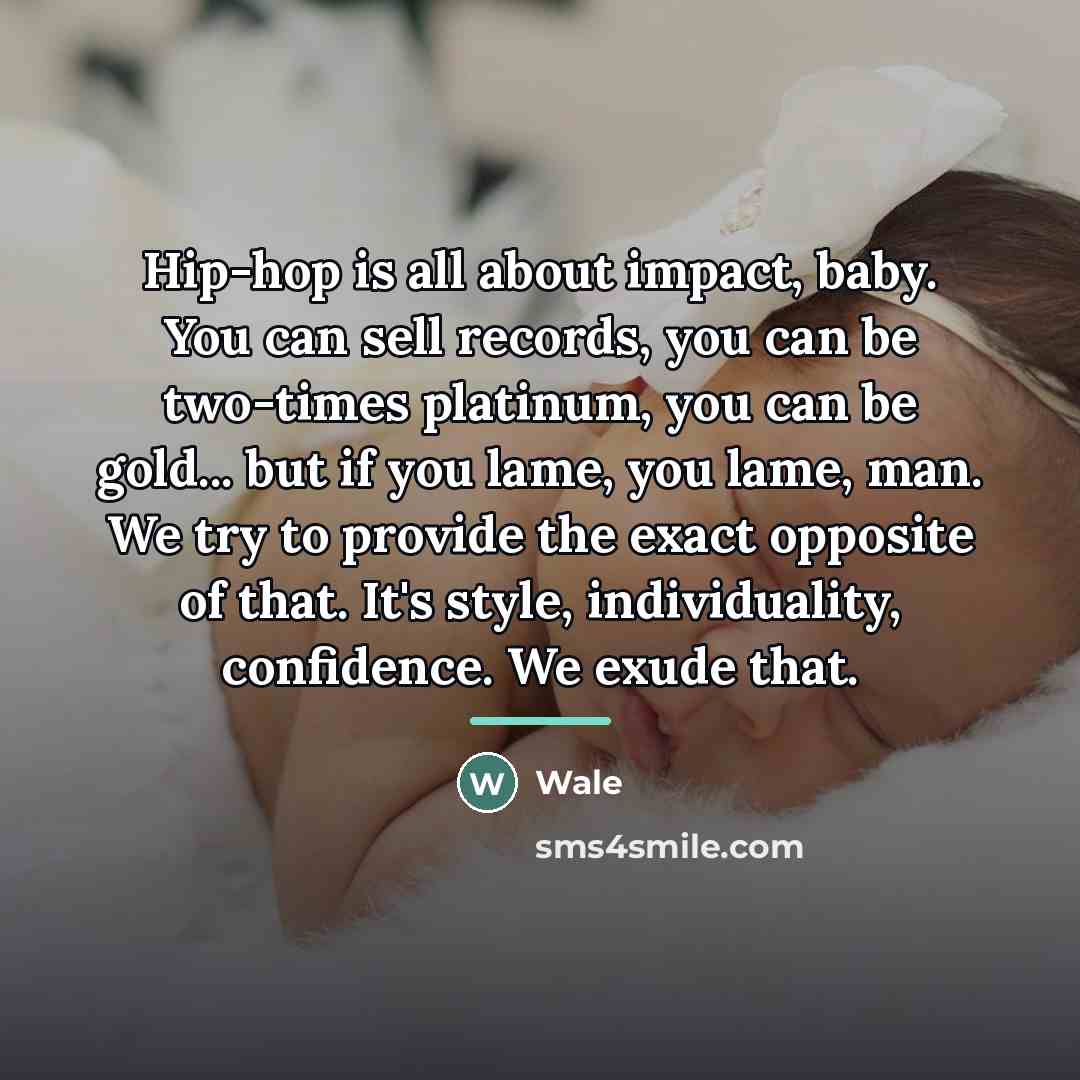 “Hip-hop is all about impact, baby. You can sell records,…” quote by Wale