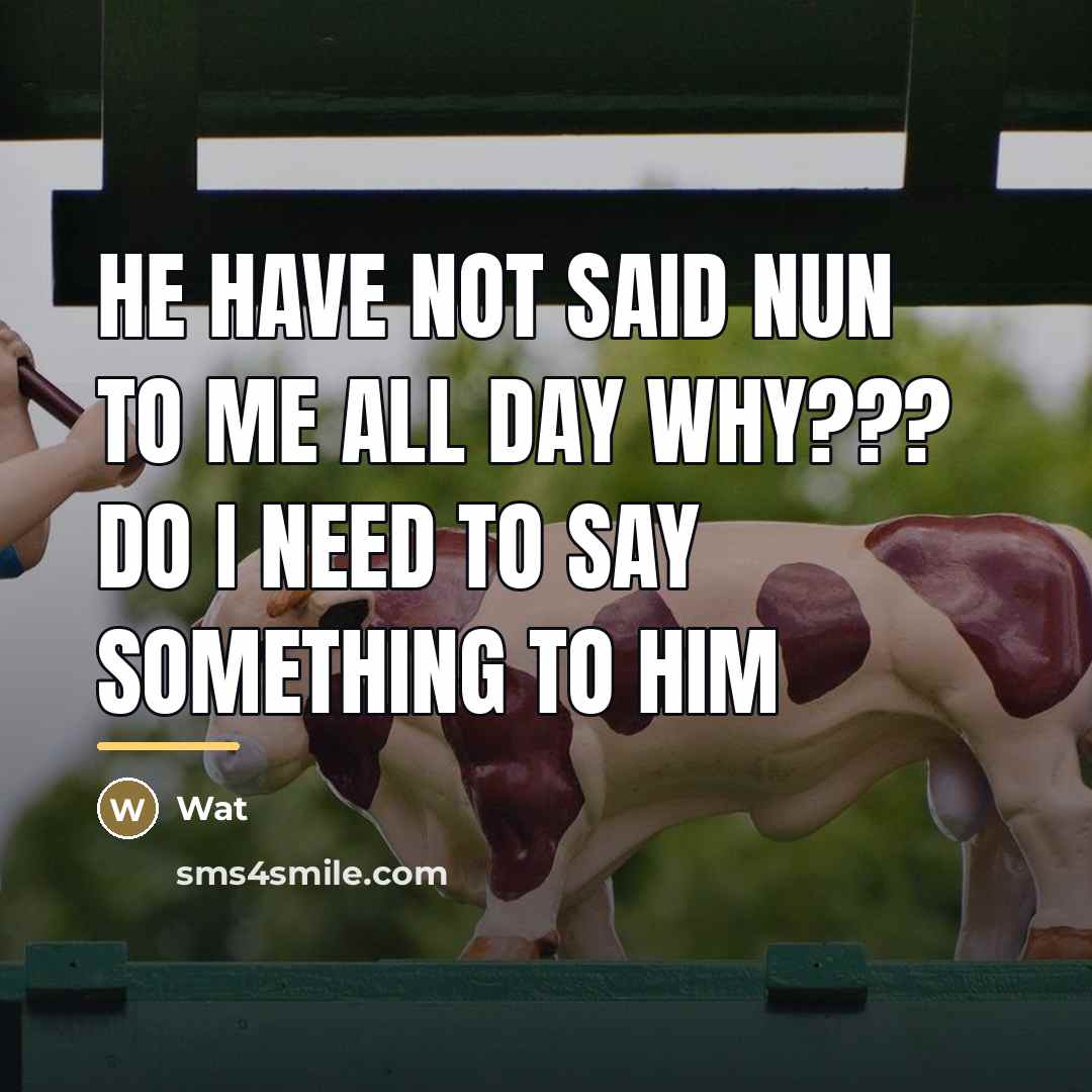 “He have not said nun to me all day why???…” quote by Wat