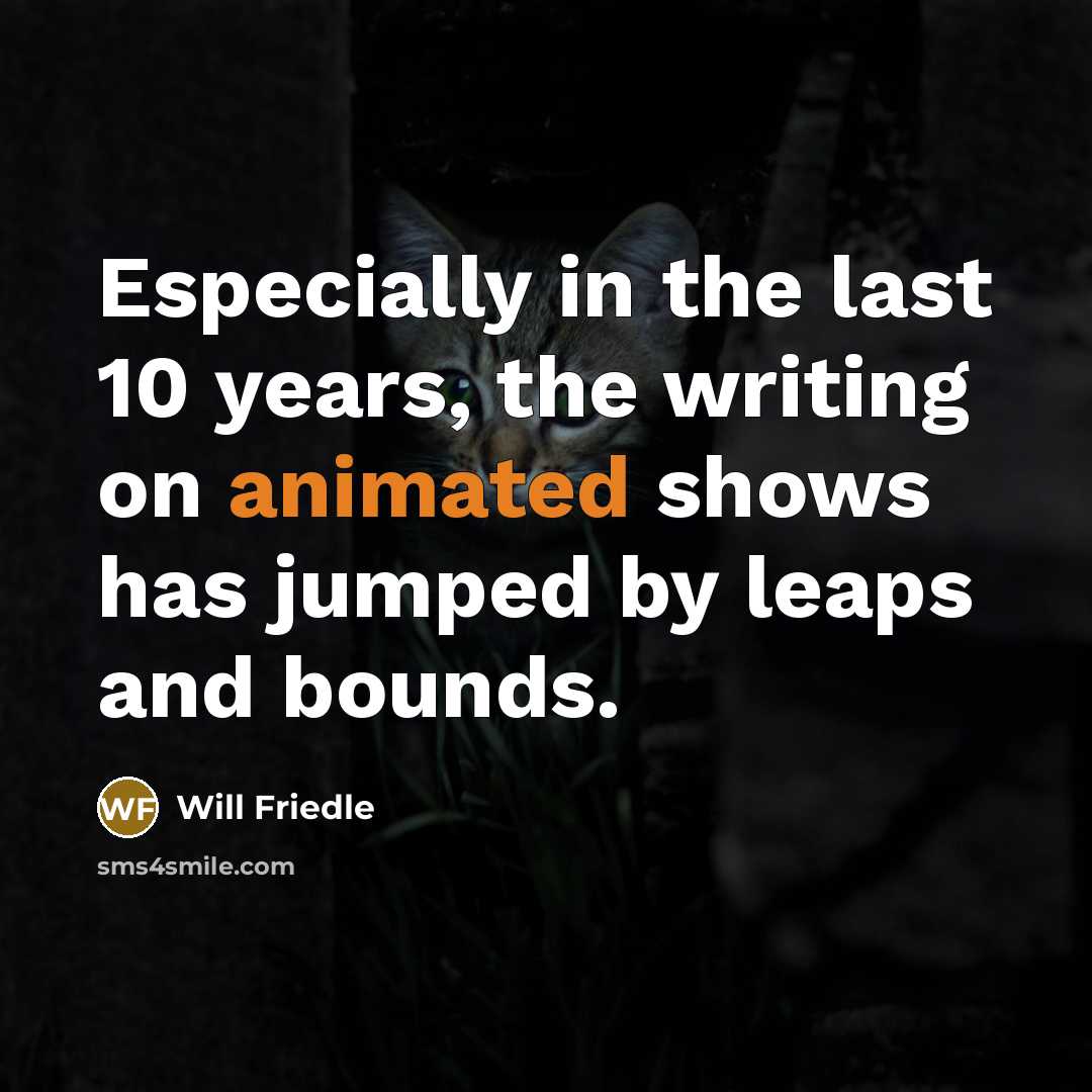 “Especially in the last 10 years, the writing on animated…” quote by Will Friedle