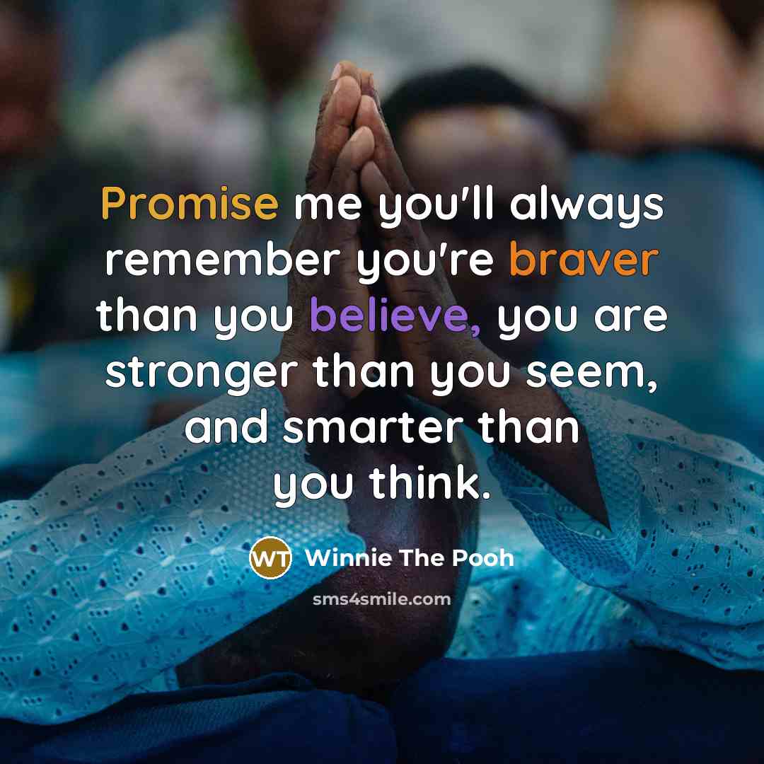 “Promise me you'll always remember you're braver than you believe,…” quote by Winnie The Pooh