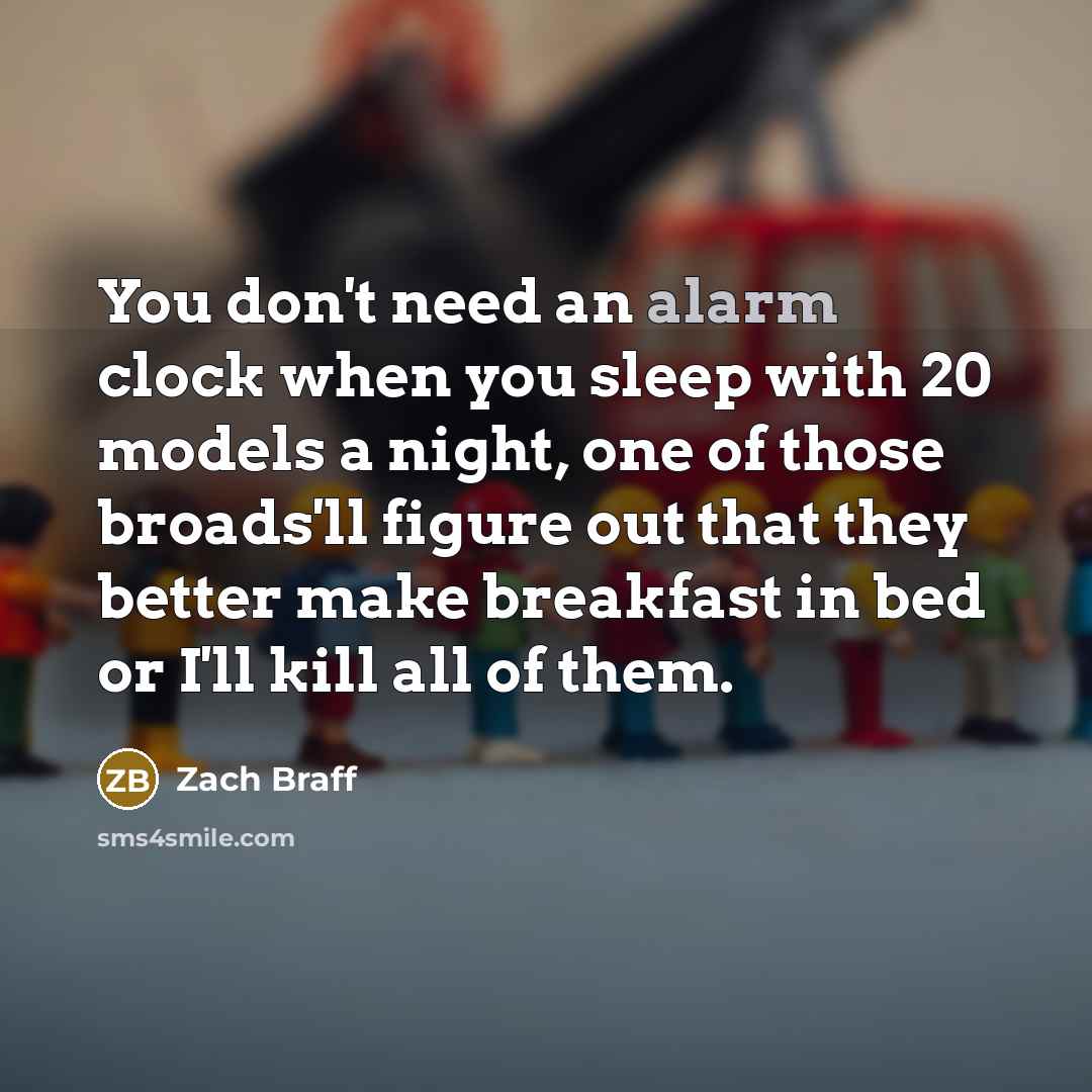 “You don't need an alarm clock when you sleep with…” quote by Zach Braff