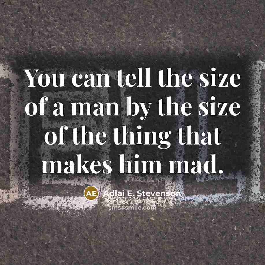 “You can tell the size of a man by the…” quote by Adlai E. Stevenson