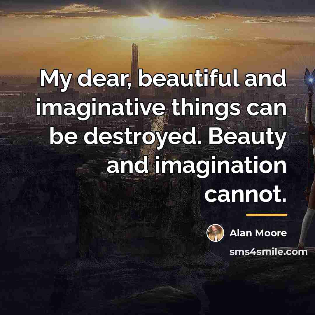 “My dear, beautiful and imaginative things can be destroyed. Beauty…” quote by Alan Moore