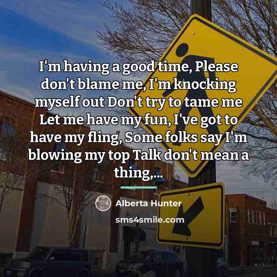 “I'm having a good time, Please don't blame me, I'm…” quote by Alberta Hunter