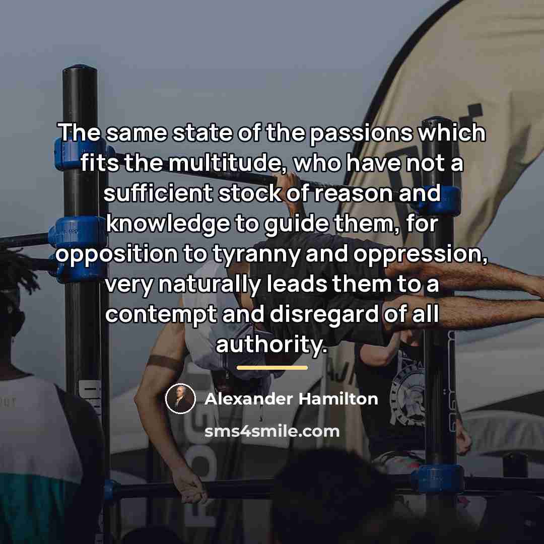 “The same state of the passions which fits the multitude,…” quote by Alexander Hamilton