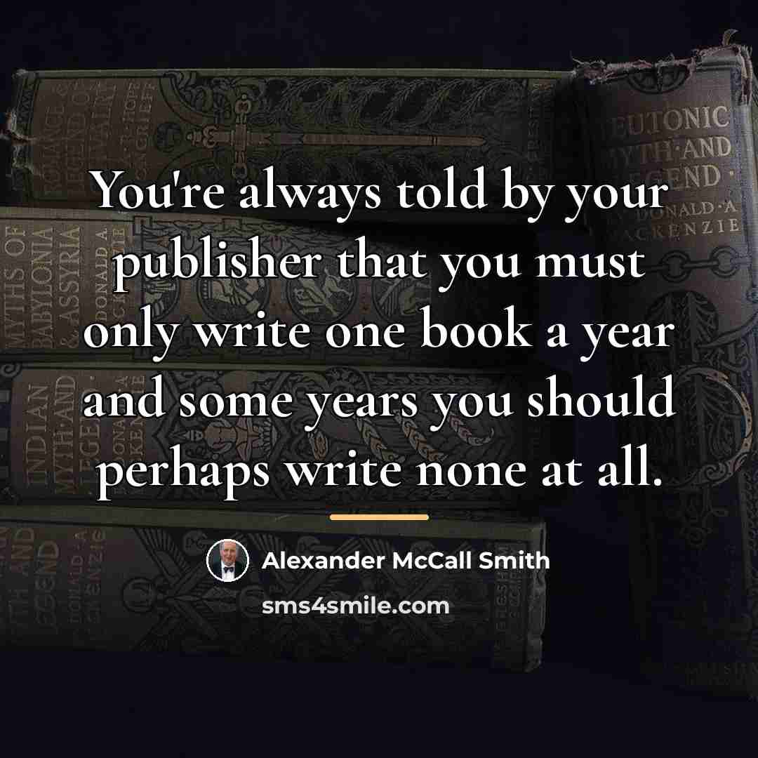 “You're always told by your publisher that you must only…” quote by Alexander McCall Smith