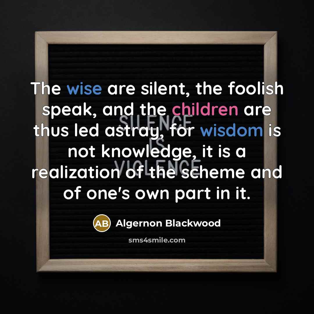 “The wise are silent, the foolish speak, and the children…” quote by Algernon Blackwood