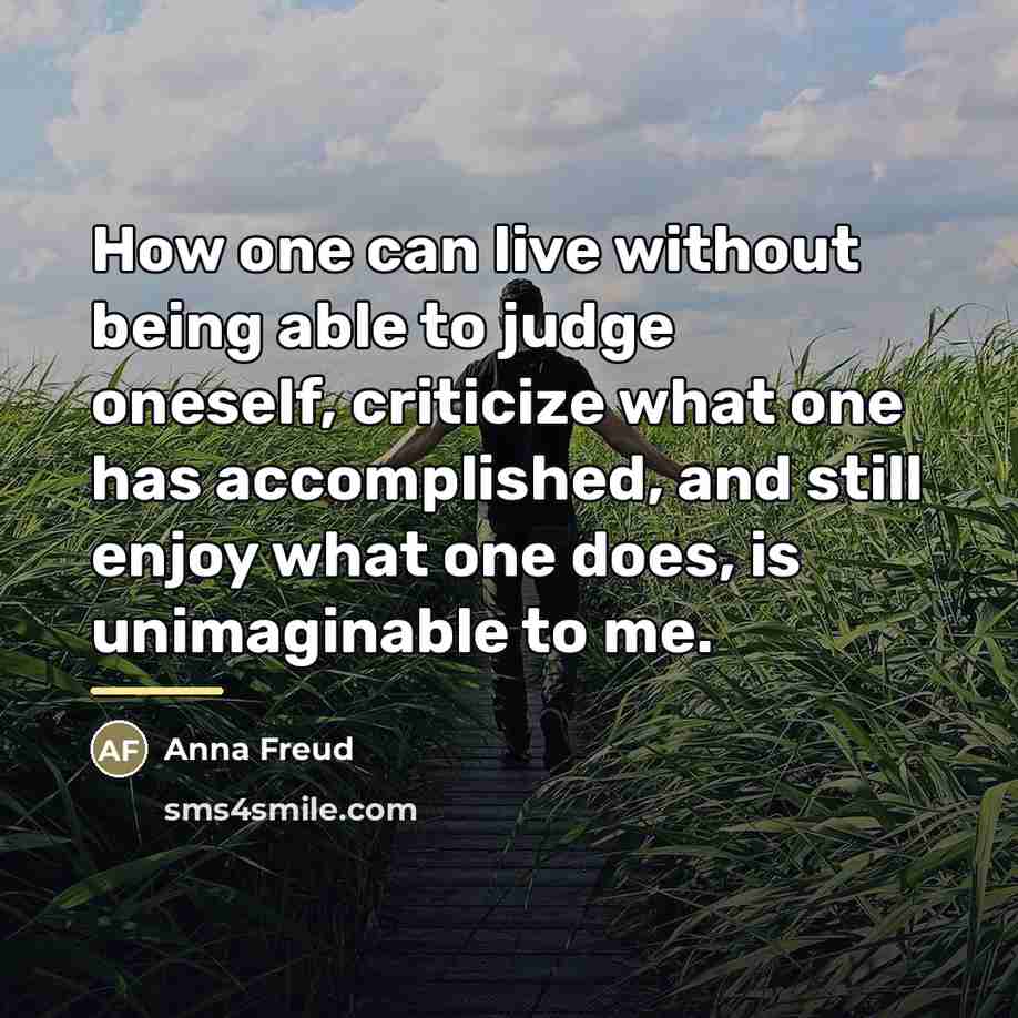 “How one can live without being able to judge oneself,…” quote by Anna Freud