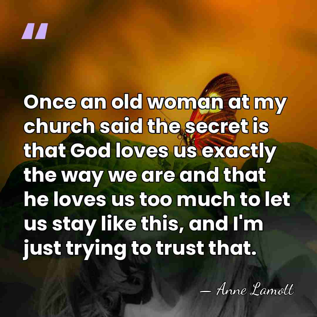 Once an old woman at my church said the secret is that&hellip; - Anne Lamott