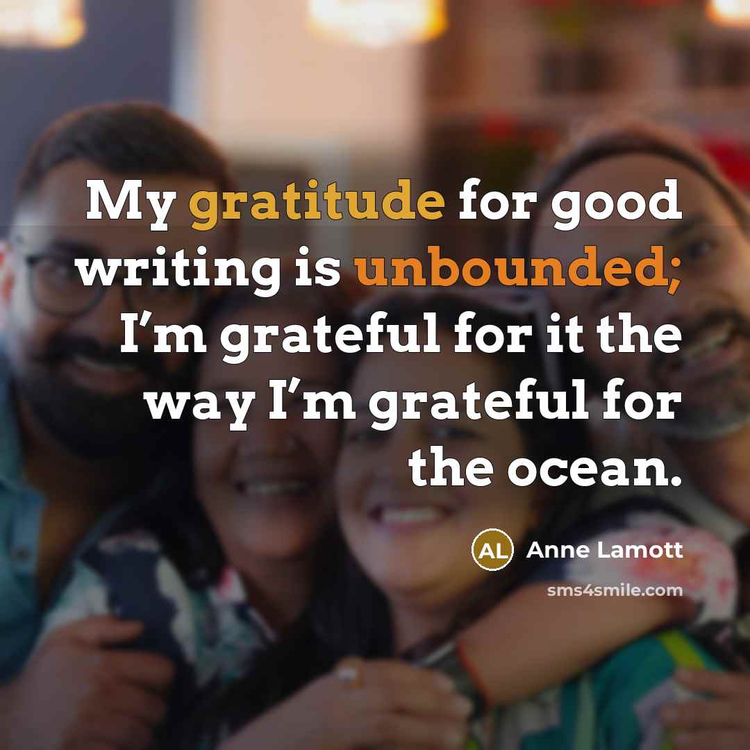 “My gratitude for good writing is unbounded; I’m grateful for…” quote by Anne Lamott
