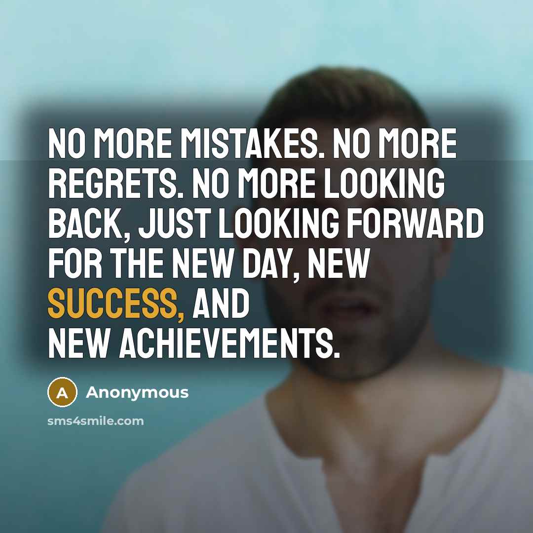 “No more mistakes. No more regrets. No more looking back,…” quote by Anonymous