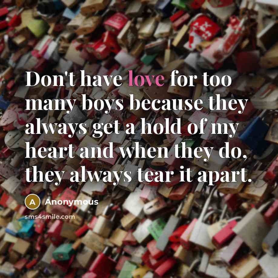 “Don't have love for too many boys because they always…” quote by Anonymous