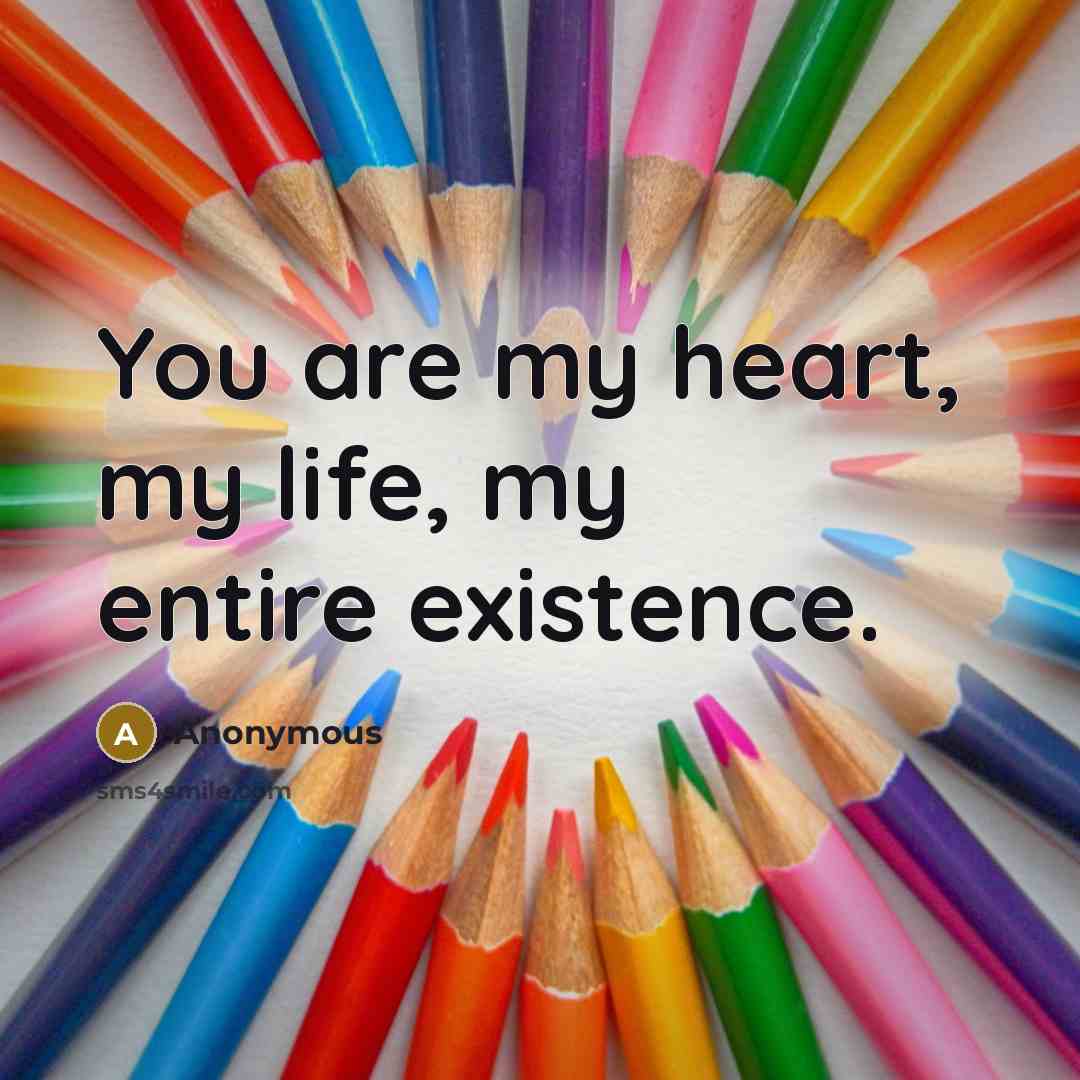 “You are my heart, my life, my entire existence.…” quote by Anonymous