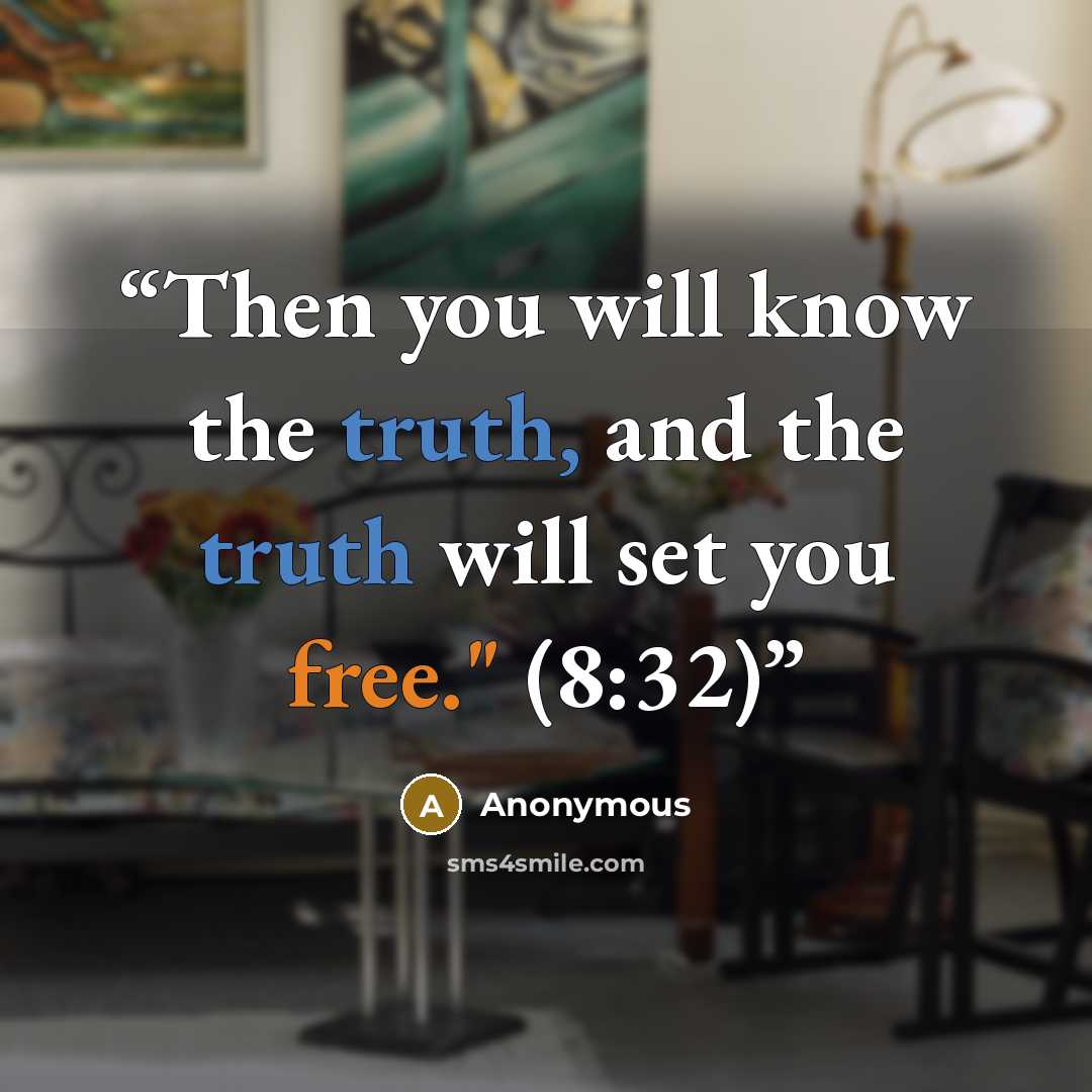 “Then you will know the truth, and the truth will set you free." (8:32)” quote by Anonymous