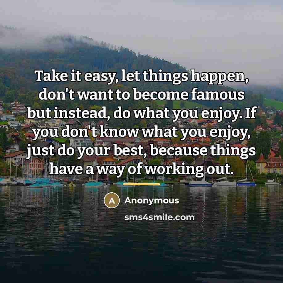 “Take it easy, let things happen, don't want to become…” quote by Anonymous