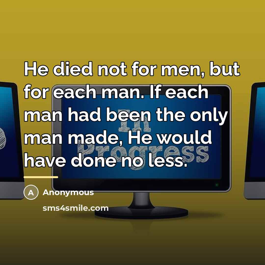 “He died not for men, but for each man. If…” quote by Anonymous