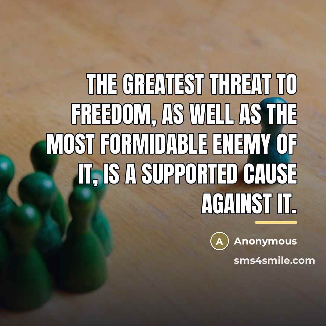 “The greatest threat to freedom, as well as the most…” quote by Anonymous