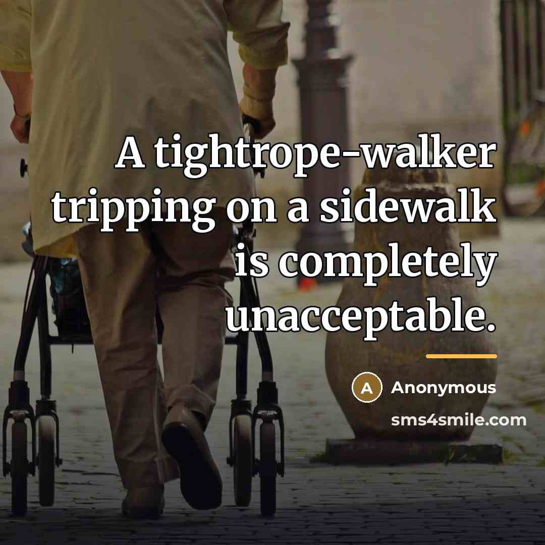 “A tightrope-walker tripping on a sidewalk is completely unacceptable.…” quote by Anonymous