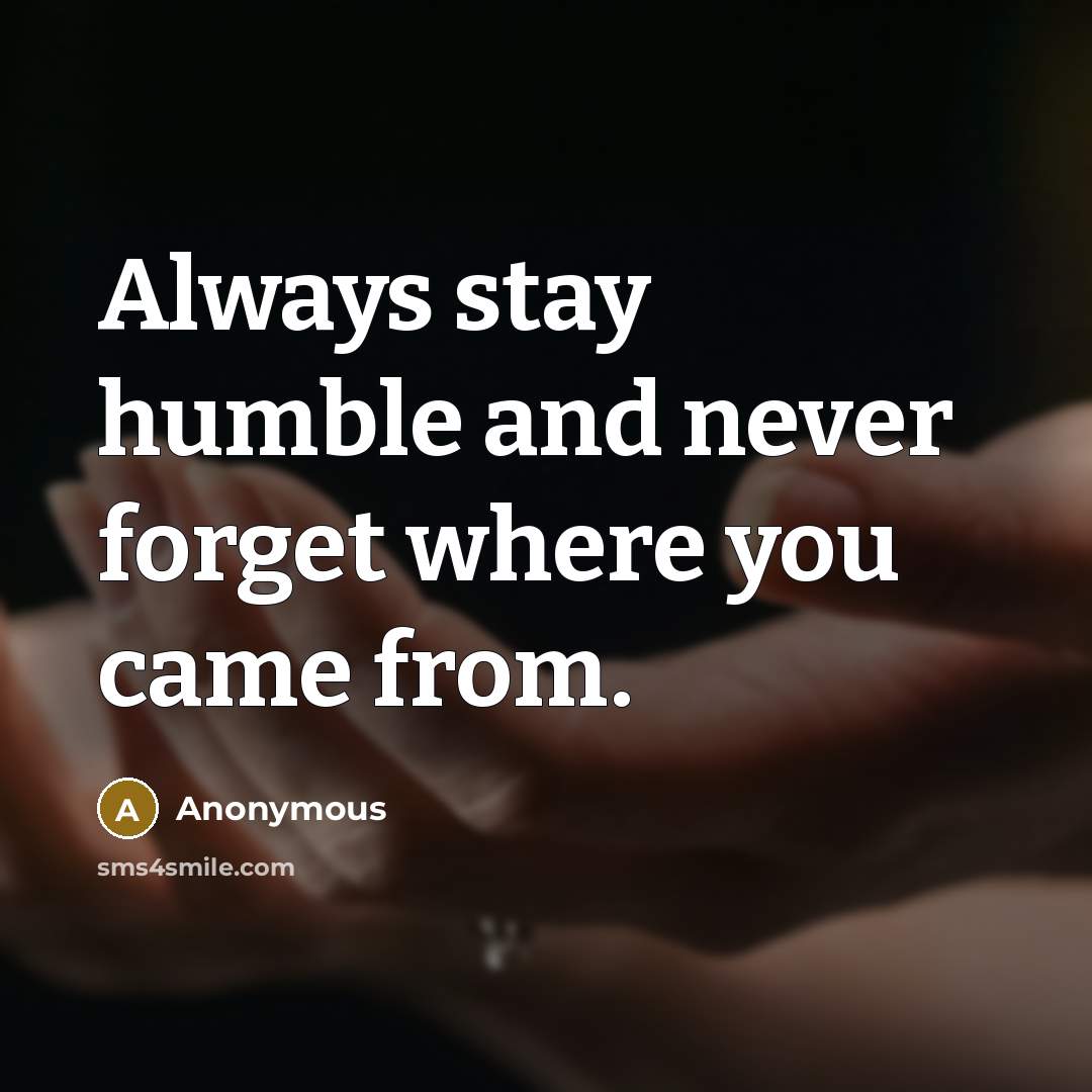 “Always stay humble and never forget where you came from.…” quote by Anonymous