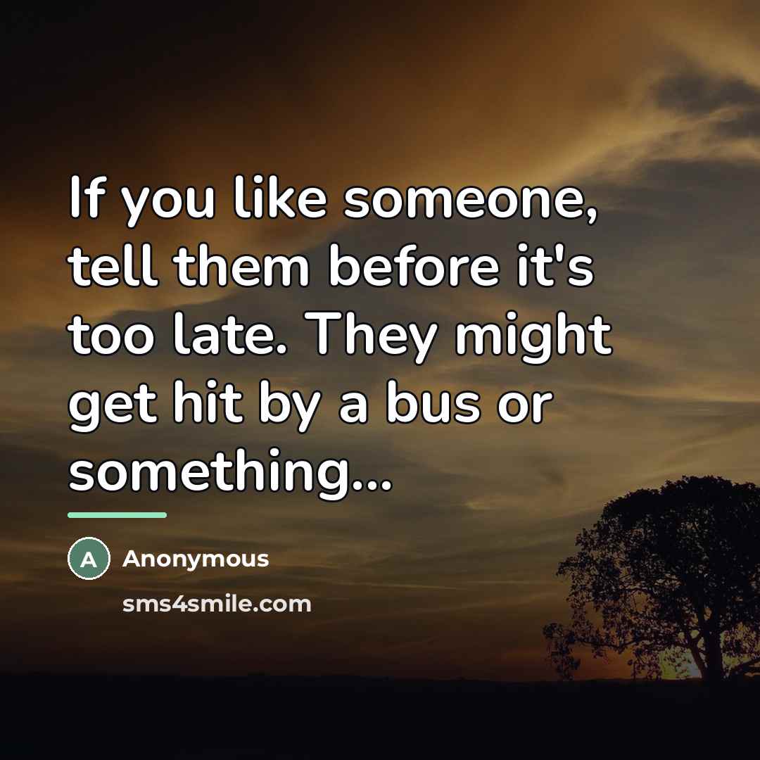 “If you like someone, tell them before it's too late.…” quote by Anonymous