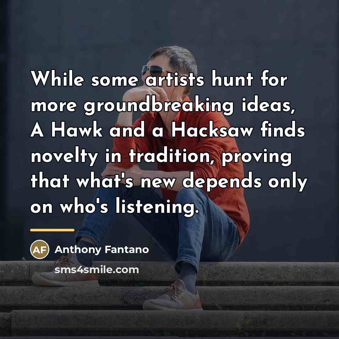 “While some artists hunt for more groundbreaking ideas, A Hawk…” quote by Anthony Fantano