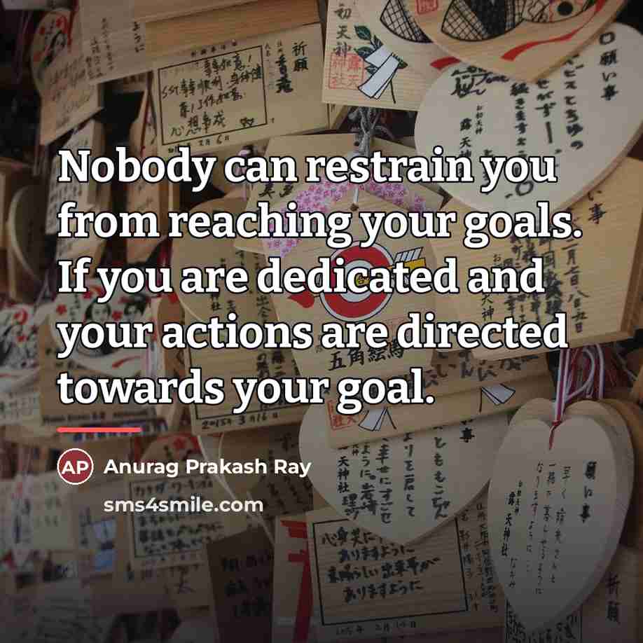 “Nobody can restrain you from reaching your goals. If you…” quote by Anurag Prakash Ray