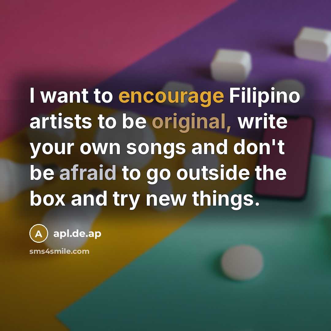 “I want to encourage Filipino artists to be original, write…” quote by apl.de.ap