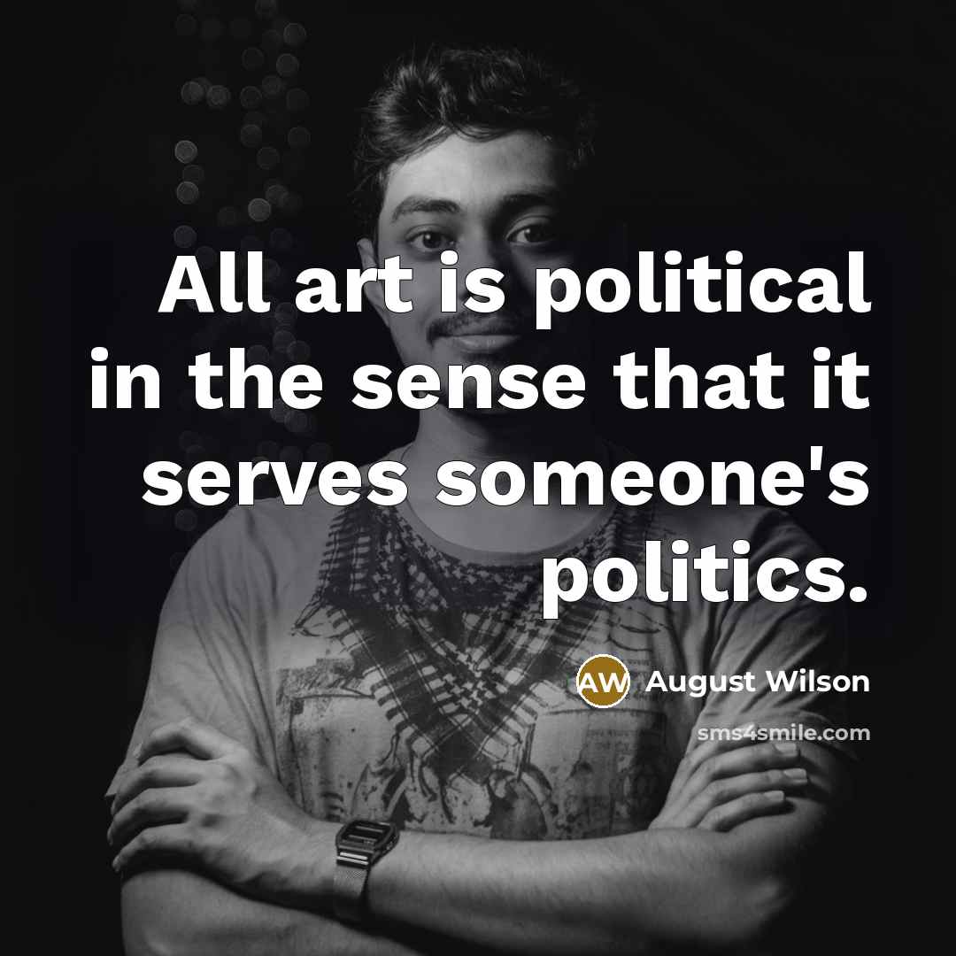 “All art is political in the sense that it serves…” quote by August Wilson