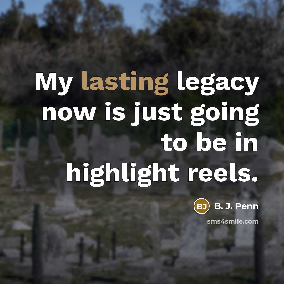 “My lasting legacy now is just going to be in…” quote by B. J. Penn