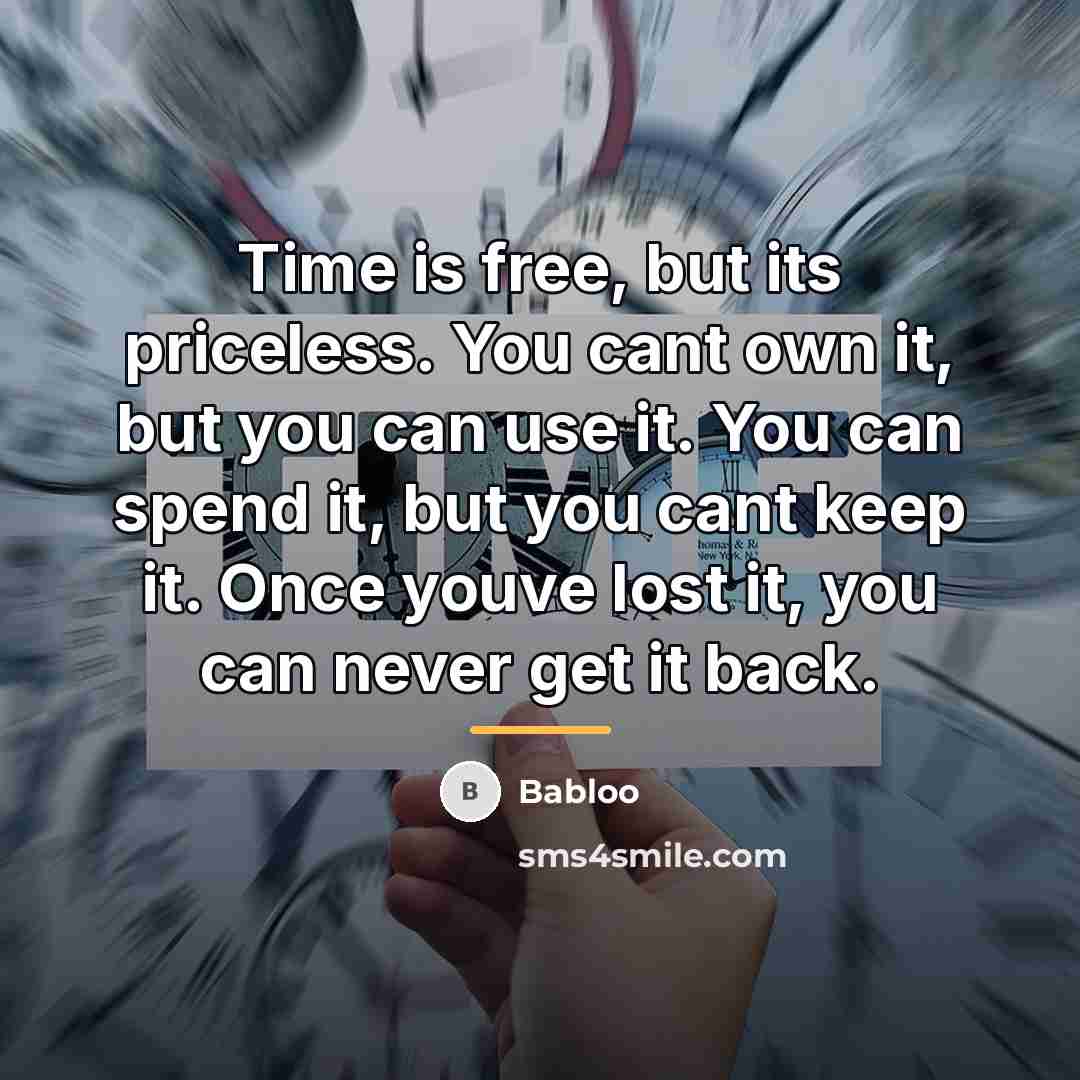 “Time is free, but its priceless. You cant own it,…” quote by Babloo